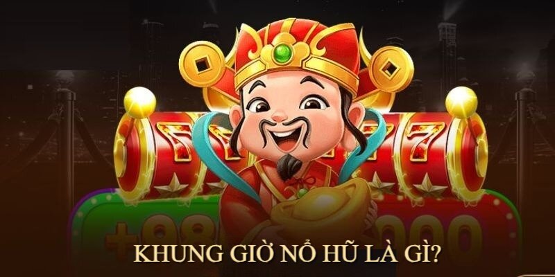 Khung giờ nổ hũ là thời điểm thích hợp dễ mang đến thắng lớn cho người chơi