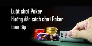 Luật chơi và cách đánh Poker cơ bản cho người mới bắt đầu